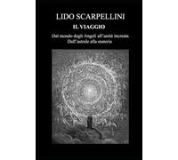 Il Viaggio: Dal Mondo degli Angeli all'unità increata, dall'astrale alla materia