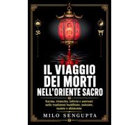 Il viaggio dei morti nell’Oriente sacro: Karma, rinascita, inferni e antenati nelle tradizioni buddhiste, induiste, taoiste e shintoiste