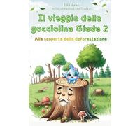 Il viaggio della gocciolina Giada 2 alla scoperta della deforestazione: Una meravigliosa storia illustrata per bambini sul rispetto per la natura, un ... per l’ambiente. Giochi e attività creative.