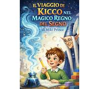 IL VIAGGIO DI KICCO NEL MAGICO REGNO DEL SEGNO (LE MAGICHE AVVENTURE DI KICCO)