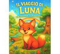 Il viaggio di Luna la volpina coraggiosa: Un’avventura tenera e coinvolgente da leggere e colorare: 30 scene illustrate, messaggi positivi e animali ... in una favola magica per piccoli esploratori.
