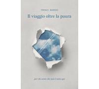 Il viaggio oltre la paura: Per chi sente che non è tutto qui