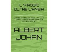 IL VIAGGIO OLTRE L'ANSIA: CAPIRE E AFFRONTARE ANSIA E ATTACCHI DI PANICO CON STRUMENTI PRATICI E STRATEGIE EFFICACI