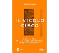 Il vicolo cieco. Il piccolo libro che vi insegna a comprendere se insistere o rinunciare
