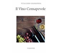 IL VINO CONSAPEVOLE: Storia, Cultura e Benessere: un approccio integrato alla conoscenza enologica