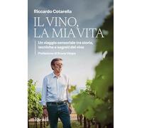 Il vino, la mia vita. Un viaggio sensoriale tra storia, tecniche e segreti del vino (Varia)