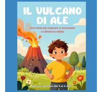 Il Vulcano di Ale: Una storia per imparare a riconoscere e calmare la rabbia | Libro illustrato interattivo per bambini da 4 a 6 anni con schede da colorare, quiz e diploma