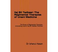 Ilaj Bil Tadbeer: The Regimental Therapies of Unani Medicine: The Power of Regimental Therapies: Unraveling Unani's Ilaj Bil Tadbeer Practices