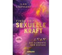 Ilan Stephani Finde deine sexuelle Kraft: Die Elemente der Ekstase ( (Paperback)