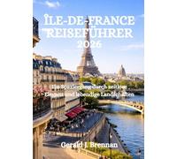 ÎLE-DE-FRANCE REISEFÜHRER 2026: Ein Spaziergang durch zeitlose Eleganz und lebendige Landschaften