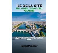 ÎLE DE LA CITÉ ISLAND TRAVEL GUIDE: A Journey Through Paris’s Historic Heart