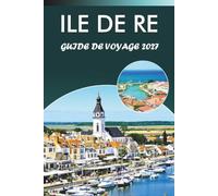 ILE DE RE GUIDE DE VOYAGE 2027: Explorez l'île atlantique de France, ses meilleures plages, ses itinéraires cyclables, villages, marais salants, la ... des conseils pratiques pour chaque voyageur.
