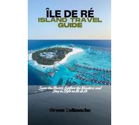 ÎLE DE RÉ ISLAND TRAVEL GUIDE: Savor the Flavors, Explore the Wonders, and Stay in Style on Île de Ré