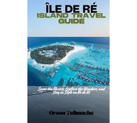 ÎLE DE RÉ ISLAND TRAVEL GUIDE: Savor the Flavors, Explore the Wonders, and Stay in Style on Île de Ré