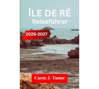 ÎLE DE RÉ REISEFÜHRER 2026-2027: Entdecken Sie Saint-Martin-de-Ré, La Flotte und Ars-en-Ré wie ein Einheimischer