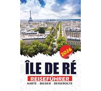 ÎLE DE RÉ REISEFÜHRER 2026: Ein Insider-Reiseführer zu charmanten Dörfern, Atlantikstränden, Radwegen und lokaler Küch