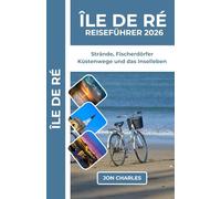 ÎLE DE RÉ REISEFÜHRER 2026: STRÄNDE, DÖRFER, RADWEGE UND DAS LEBEN AUF DER INSEL