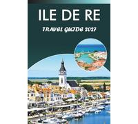 ILE DE RE TRAVEL GUIDE 2027: Explore France's Atlantic Island, Top Beaches, Cycling Routes, Villages, Salt Marshes, Local Cuisine, Outdoor Adventures and Practical Tips for Every Traveler.