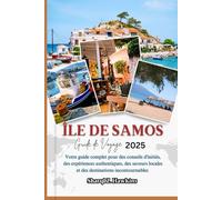 ÎLE DE SAMOS GUIDE DE VOYAGE 2025: Votre guide complet pour des conseils d'initiés, des expériences authentiques, des saveurs locales et des destinations incontournables
