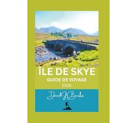 ÎLE DE SKYE GUIDE DE VOYAGE 2026: Conseils, itinéraires, cartes et informations locales pour visiter l'île de Skye en Écosse (World Atlas Guides)
