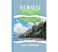 ÎLE D'ELBE GUIDE DE VOYAGE 2025: Votre passeport pour une île de Légendes et Lumière