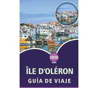 ÎLE D'OLÉRON GUÍA DE VIAJE 2026: Explorando playas atlánticas, marisco, rutas ciclistas, aventuras al aire libre, vida nocturna vibrante, mapas y pueblos costeros en el suroeste de Francia
