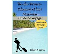 Île-du-Prince-Édouard et lacs Muskoka Guide de voyage: Les meilleures escapades aquatiques de l'Ontario