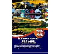 Île-du-Prince-Édouard Guide de voyage 2025-2026: Explorez la riche histoire, la beauté naturelle, les plages, les sentiers, les phares et la culture ... aventures inoubliables au Canada atlantique.