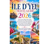 ÎLE D'YEU TRAVEL GUIDE 2026: Discover France's Hidden Atlantic Paradise with the Iconic Vieux-Château, Port-Joinville, Spectacular Côte Sauvage, ... Charming Villages, Local Seafood Delights