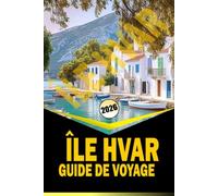 ÎLE HVAR GUIDE DE VOYAGE 2026: « Itinéraires complets, culture locale, plages et conseils pratiques de voyage pours 2026 »