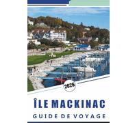 ÎLE MACKINAC GUIDE DE VOYAGE 2026: Découvrez les principales attractions, les monuments historiques, les sentiers pittoresques, la cuisine locale et ... saisonnières pour une escapade détendue.