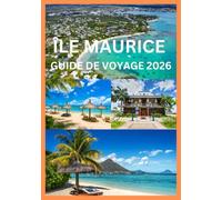 ÎLE MAURICE GUIDE DE VOYAGE 2026: Un compagnon de voyage complet pour l'aventure culturelle et la détente