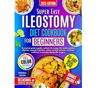 ILeostomy Diet Cookbook For Beginners: A Practical Guide To Gentle, Nutrient-Rich Recipes That Soothe Sensitive Digestion, Promote Hydration, Restore Essential Nutrients, And Foster Confidence In....