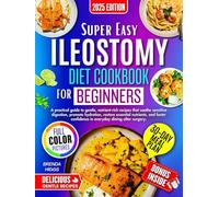 ILeostomy Diet Cookbook For Beginners: A Practical Guide To Gentle, Nutrient-Rich Recipes That Soothe Sensitive Digestion, Promote Hydration, Restore Essential Nutrients, And Foster Confidence In....