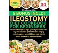 ILEOSTOMY DIET COOKBOOK FOR BEGINNERS: Over 100+ recipes to fight against your pains, with easy and complete guide after post surgery included, plus a ... plan to boost your energy with confidence.