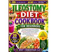 ILEOSTOMY DIET COOKBOOK FOR BEGINNERS: The Complete Post-Surgery Nutrition Companion: Gentle, Low-Residue Recipes to Prevent Blockages, Manage Output, ... Snacks, Smoothies, Vegan Dishes, Quick Meals
