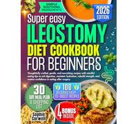 Ileostomy Diet Cookbook for Beginners: Thoughtfully crafted, gentle, and nourishing recipes with mindful eating tips to aid digestion, maintain hydration, rebuild strength, and restore confidence in..