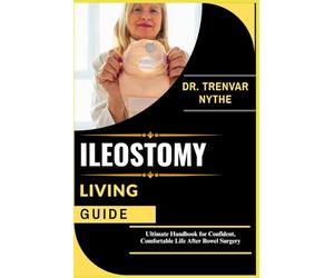 ILEOSTOMY LIVING GUIDE: Ultimate Handbook for Confident, Comfortable Life After Bowel Surgery