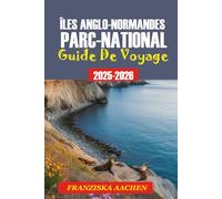 ÎLES ANGLO-NORMANDES PARC NATIONAL GUIDE DE VOYAGE: Le guide ultime de la Californie sauvage : îles, sentiers et itinéraires de découverte.