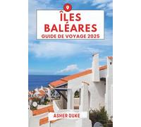 Îles Baléares Guide de voyage 2025: Le manuel essentiel des meilleurs endroits, des sites touristiques les plus populaires et des lieux secrets locaux