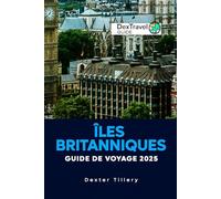 Îles britanniques Guide de voyage 2025: Explorer l'Angleterre, l'Écosse, l'Irlande et le Pays de Galles : une aventure avec des itinéraires personnalisés pour chaque voyageur