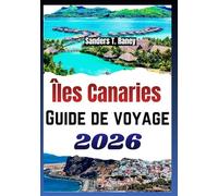 ÎLES CANARIES GUIDE DE VOYAGE 2026: Itinéraires et conseils pour Tenerife, Gran Canaria, Lanzarote et les autres