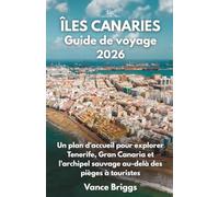 ÎLES CANARIES Guide de Voyage 2026: Un plan d'accueil pour explorer Tenerife, Gran Canaria et l'archipel sauvage au-delà des pièges à touristes (French Edition)