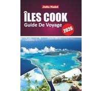 ÎLES COOK GUIDE DE VOYAGE 2026: Découvrez Rarotonga, Aitutaki, les plages cachées, les aventures insulaires, la cuisine locale, la culture et des ... pour votre escapade dans le Pacifique Sud