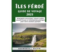 ÎLES FÉROÉ GUIDE DE VOYAGE 2025: Principales attractions, trésors cachés, conseils locaux et informations pratiques pour votre aventure parfaite
