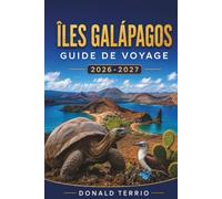 ÎLES GALÁPAGOS GUIDE DE VOYAGE 2026-2027: Croisières pour la faune, sites de snorkeling, randonnées volcaniques et itinéraires jour par jour pour les visiteurs débutants
