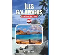 ÎLES GALÁPAGOS GUIDE DE VOYAGE 2027: Découvrez la faune, le saut d'île en île, la plongée, les plages, les croisières, les itinéraires et les conseils ... essentiels pour une aventure en Équateur.