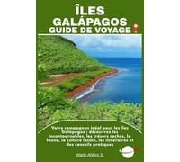 ÎLES GALÁPAGOS GUIDE DE VOYAGE: Votre compagnon idéal pour les îles Galápagos : découvrez les incontournables, les trésors cachés, la faune, la ... les itinéraires et des conseils pratiques