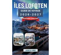 ÎLES LOFOTEN GUIDE DE VOYAGE 2026-2027: Planifiez chaque saison parmi des sommets spectaculaires, des chalets rouges et des villages côtiers