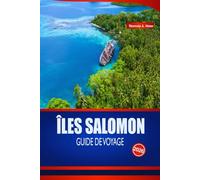 ÎLES SALOMON GUIDE DE VOYAGE 2026: Guide essentiel sur les îles du Pacifique Sud, les plages, la plongée en apnée, les festivals, les traditions culinaires et les conseils d'initiés